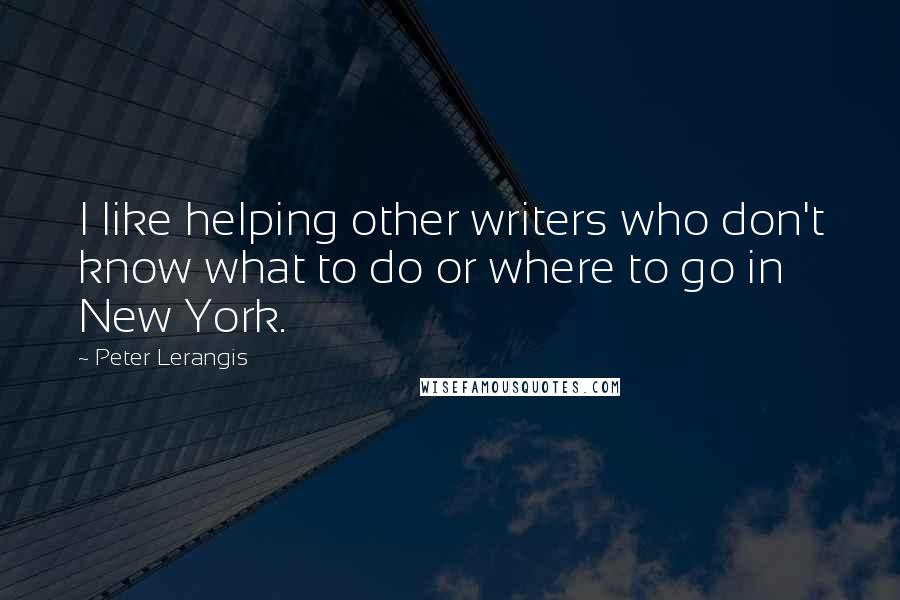 Peter Lerangis Quotes: I like helping other writers who don't know what to do or where to go in New York.