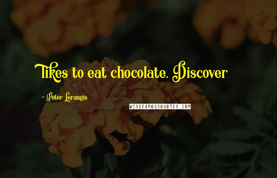 Peter Lerangis Quotes: likes to eat chocolate. Discover