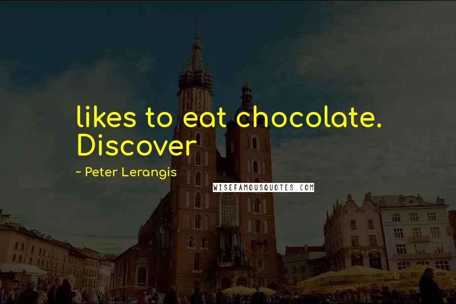 Peter Lerangis Quotes: likes to eat chocolate. Discover