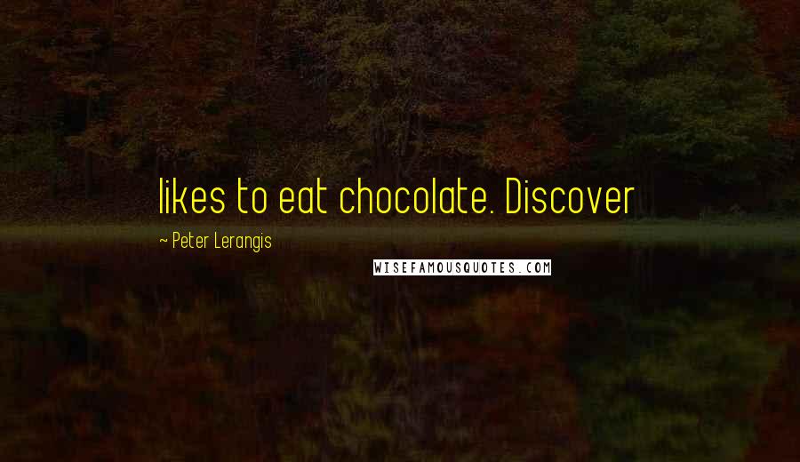 Peter Lerangis Quotes: likes to eat chocolate. Discover