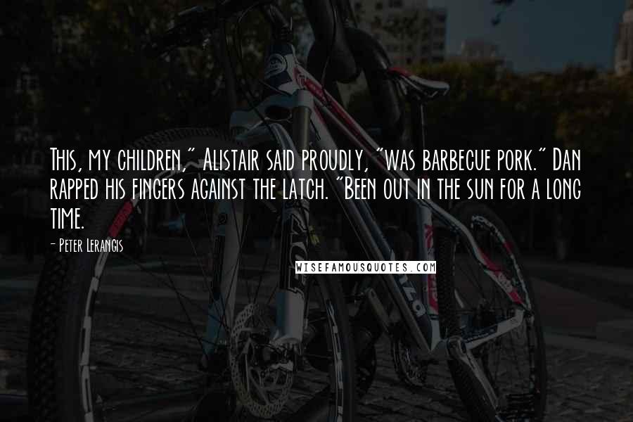 Peter Lerangis Quotes: This, my children," Alistair said proudly, "was barbecue pork." Dan rapped his fingers against the latch. "Been out in the sun for a long time.