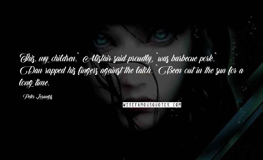 Peter Lerangis Quotes: This, my children," Alistair said proudly, "was barbecue pork." Dan rapped his fingers against the latch. "Been out in the sun for a long time.