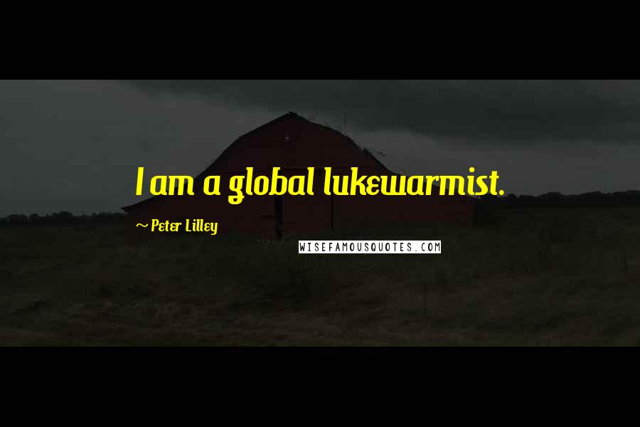 Peter Lilley Quotes: I am a global lukewarmist.
