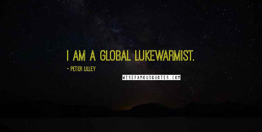Peter Lilley Quotes: I am a global lukewarmist.