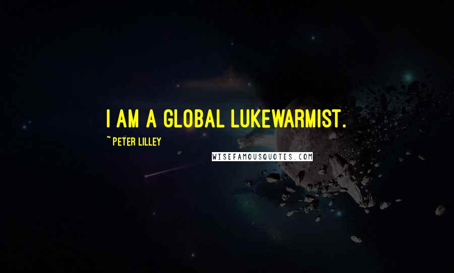 Peter Lilley Quotes: I am a global lukewarmist.