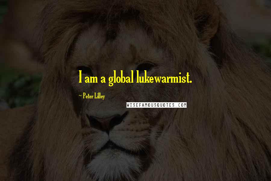 Peter Lilley Quotes: I am a global lukewarmist.