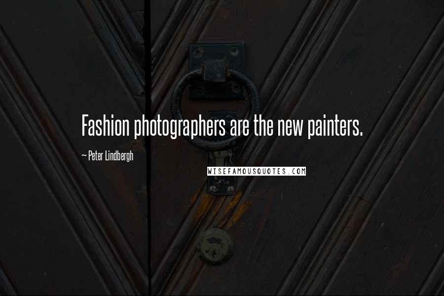 Peter Lindbergh Quotes: Fashion photographers are the new painters.