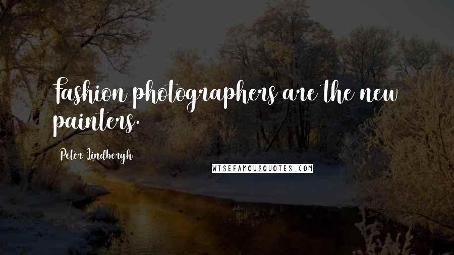 Peter Lindbergh Quotes: Fashion photographers are the new painters.
