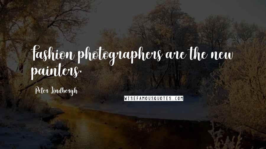 Peter Lindbergh Quotes: Fashion photographers are the new painters.