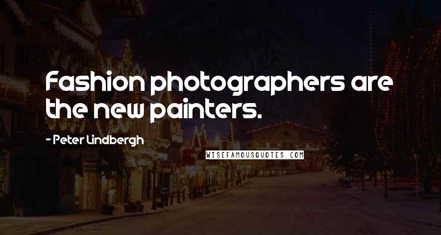 Peter Lindbergh Quotes: Fashion photographers are the new painters.