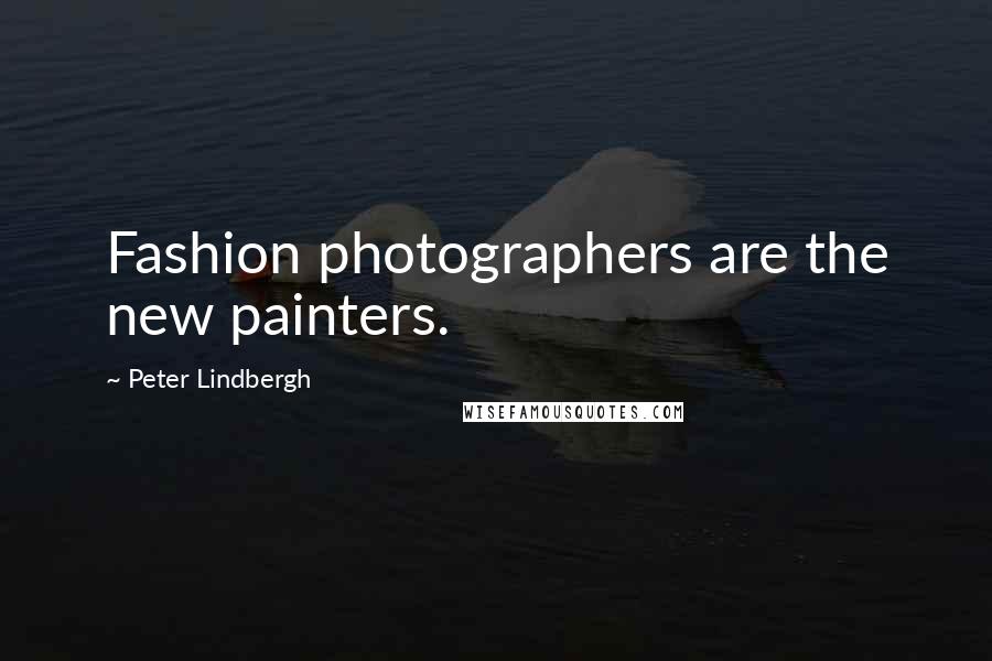 Peter Lindbergh Quotes: Fashion photographers are the new painters.