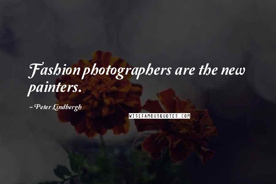 Peter Lindbergh Quotes: Fashion photographers are the new painters.