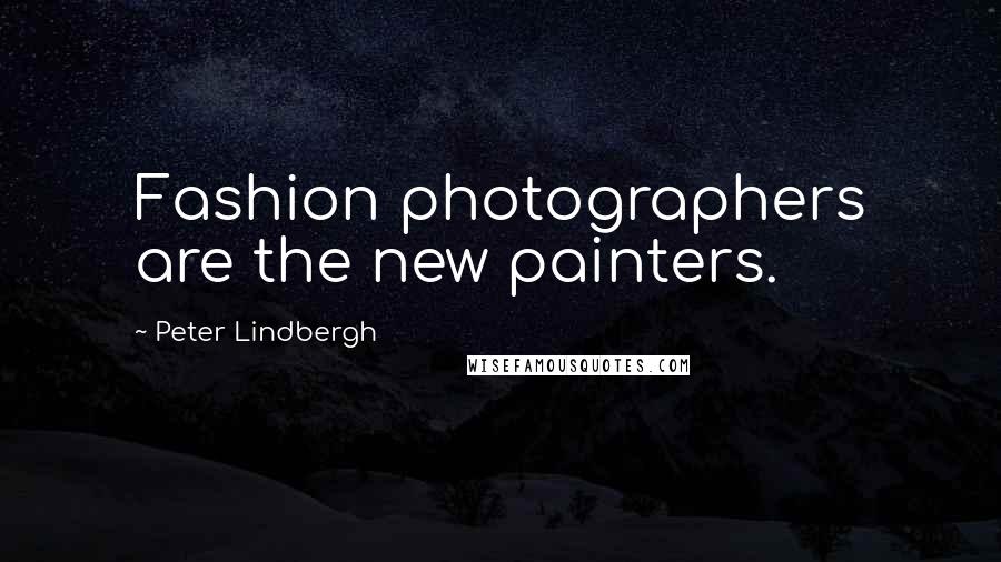 Peter Lindbergh Quotes: Fashion photographers are the new painters.