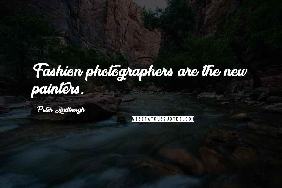 Peter Lindbergh Quotes: Fashion photographers are the new painters.