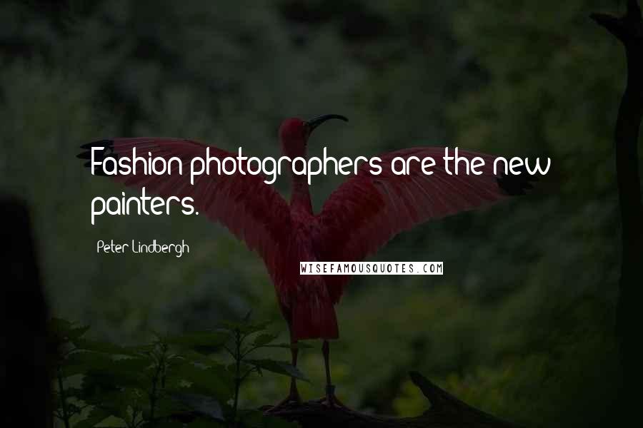 Peter Lindbergh Quotes: Fashion photographers are the new painters.