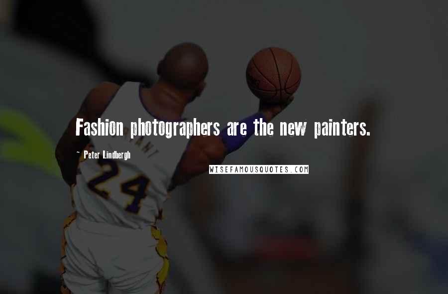 Peter Lindbergh Quotes: Fashion photographers are the new painters.