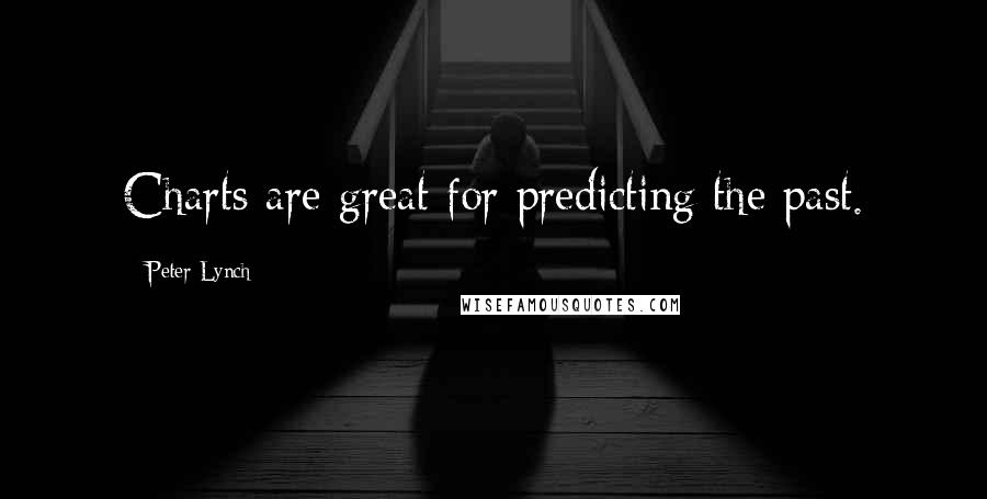 Peter Lynch Quotes: Charts are great for predicting the past.