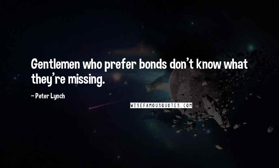 Peter Lynch Quotes: Gentlemen who prefer bonds don't know what they're missing.