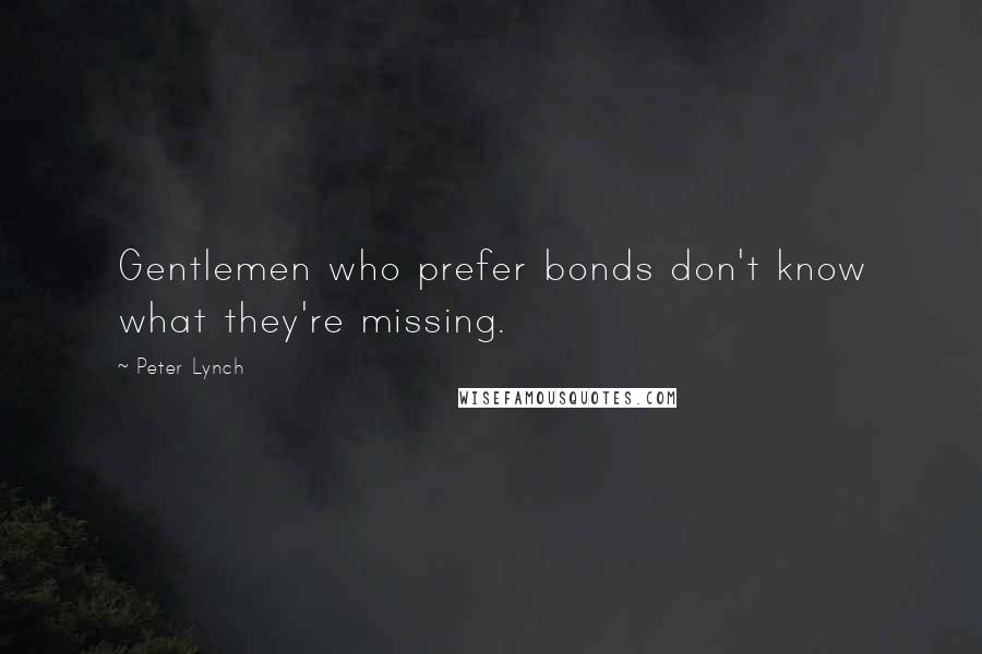 Peter Lynch Quotes: Gentlemen who prefer bonds don't know what they're missing.