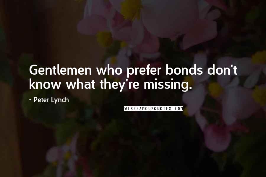 Peter Lynch Quotes: Gentlemen who prefer bonds don't know what they're missing.