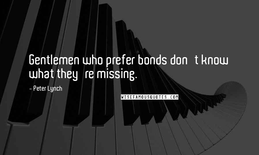 Peter Lynch Quotes: Gentlemen who prefer bonds don't know what they're missing.