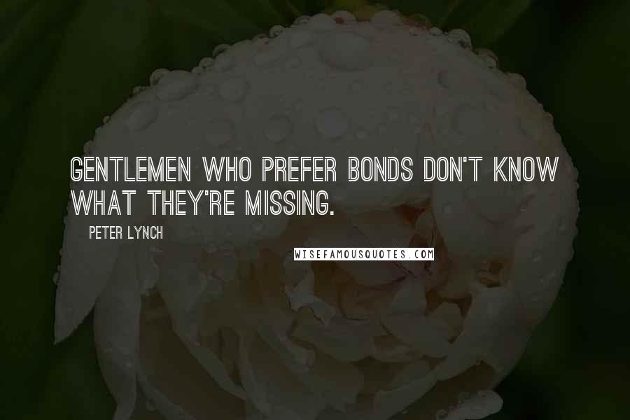 Peter Lynch Quotes: Gentlemen who prefer bonds don't know what they're missing.