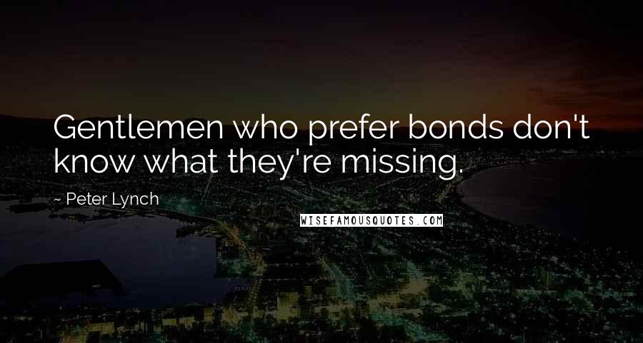 Peter Lynch Quotes: Gentlemen who prefer bonds don't know what they're missing.