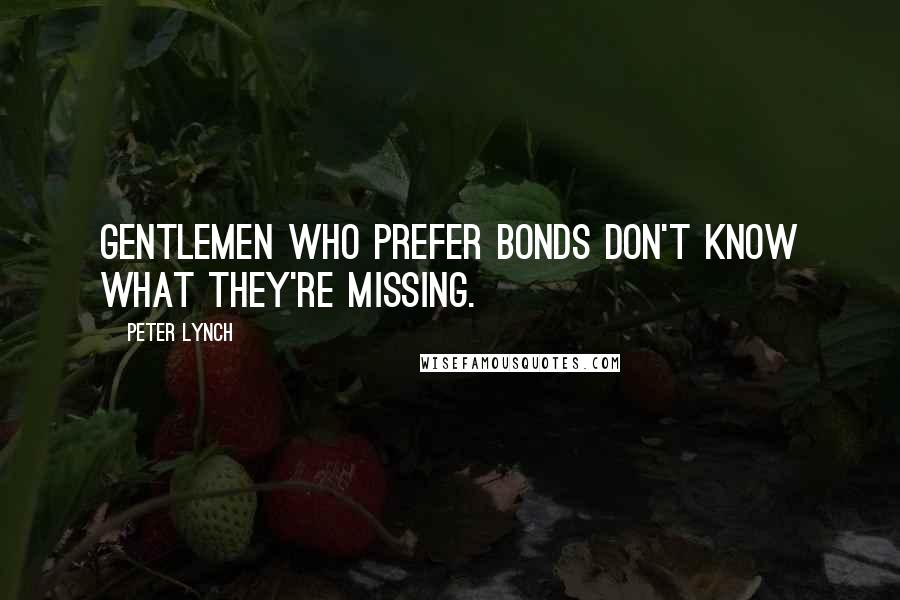 Peter Lynch Quotes: Gentlemen who prefer bonds don't know what they're missing.