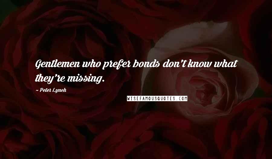 Peter Lynch Quotes: Gentlemen who prefer bonds don't know what they're missing.