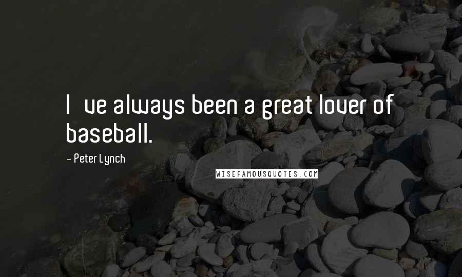 Peter Lynch Quotes: I've always been a great lover of baseball.