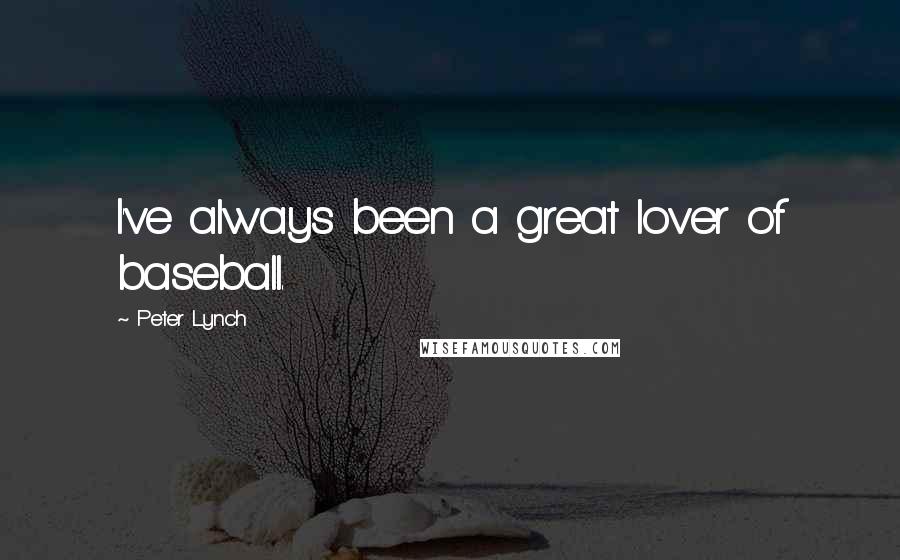 Peter Lynch Quotes: I've always been a great lover of baseball.