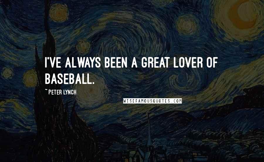 Peter Lynch Quotes: I've always been a great lover of baseball.