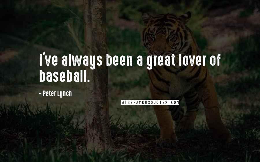 Peter Lynch Quotes: I've always been a great lover of baseball.