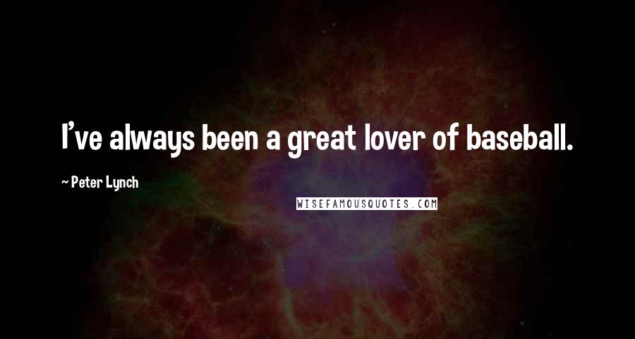 Peter Lynch Quotes: I've always been a great lover of baseball.