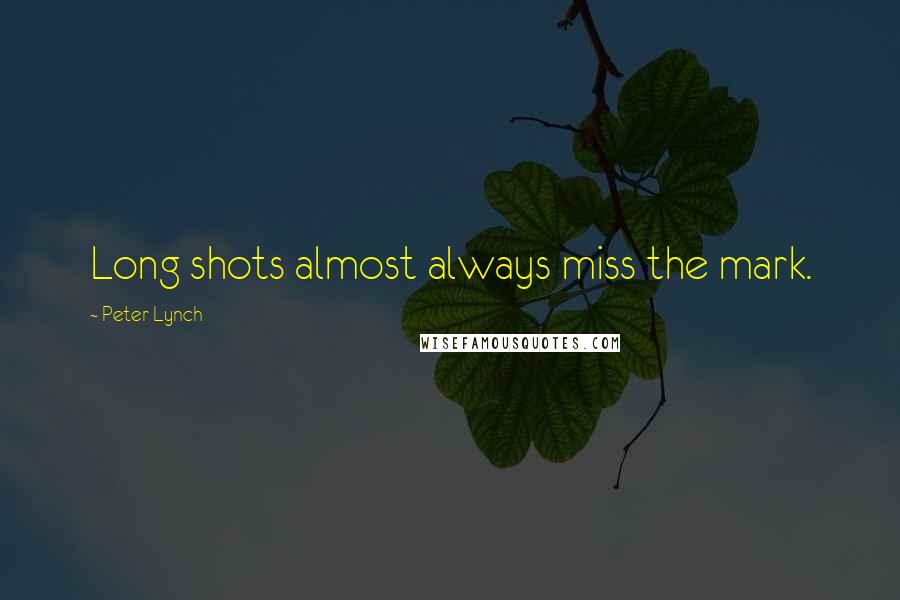 Peter Lynch Quotes: Long shots almost always miss the mark.