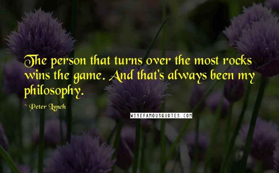 Peter Lynch Quotes: The person that turns over the most rocks wins the game. And that's always been my philosophy.