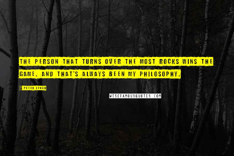 Peter Lynch Quotes: The person that turns over the most rocks wins the game. And that's always been my philosophy.