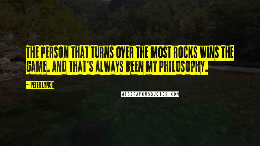 Peter Lynch Quotes: The person that turns over the most rocks wins the game. And that's always been my philosophy.