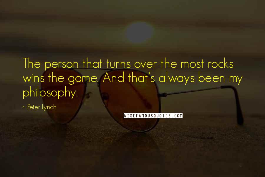 Peter Lynch Quotes: The person that turns over the most rocks wins the game. And that's always been my philosophy.