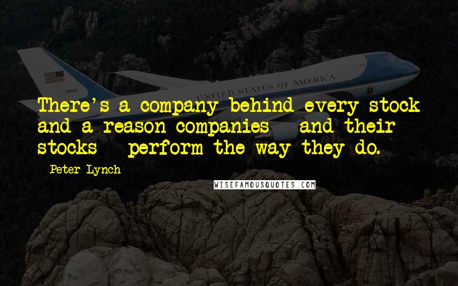Peter Lynch Quotes: There's a company behind every stock and a reason companies - and their stocks - perform the way they do.