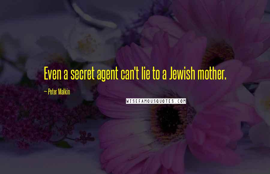 Peter Malkin Quotes: Even a secret agent can't lie to a Jewish mother.