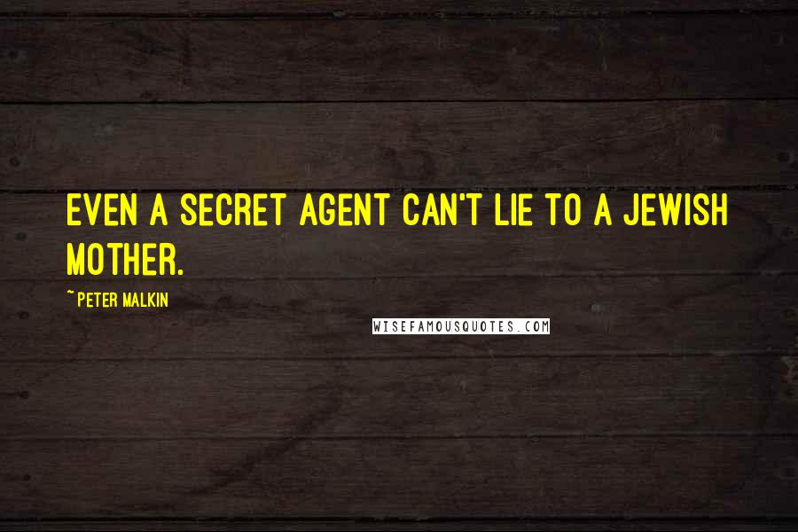 Peter Malkin Quotes: Even a secret agent can't lie to a Jewish mother.