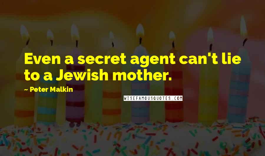 Peter Malkin Quotes: Even a secret agent can't lie to a Jewish mother.