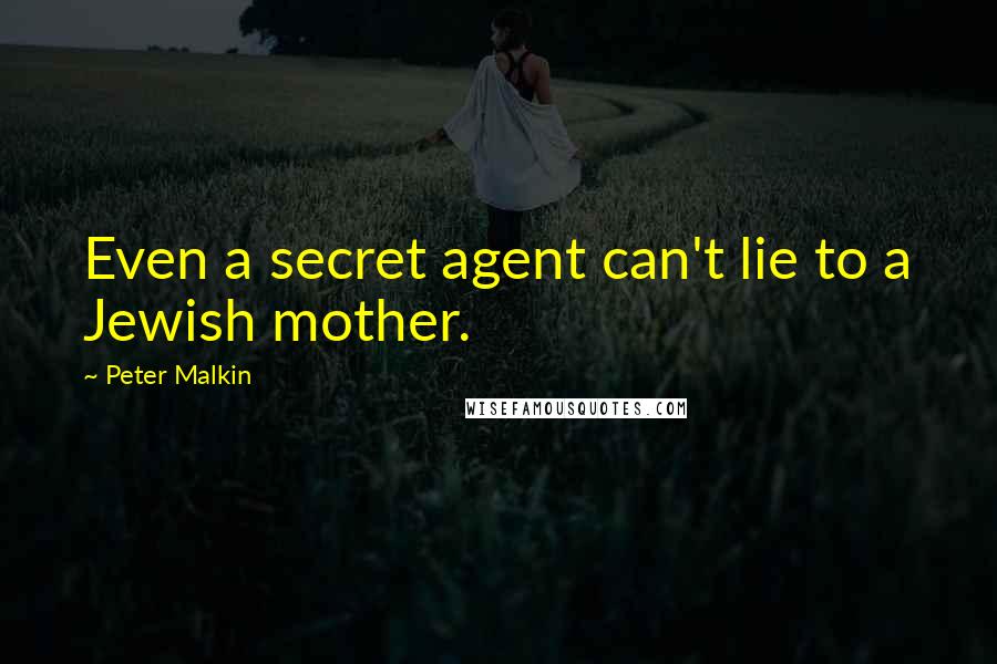 Peter Malkin Quotes: Even a secret agent can't lie to a Jewish mother.