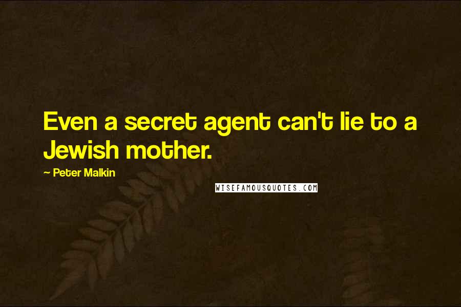 Peter Malkin Quotes: Even a secret agent can't lie to a Jewish mother.