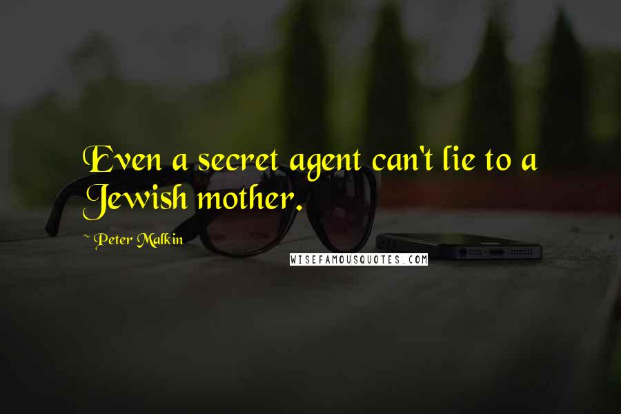 Peter Malkin Quotes: Even a secret agent can't lie to a Jewish mother.