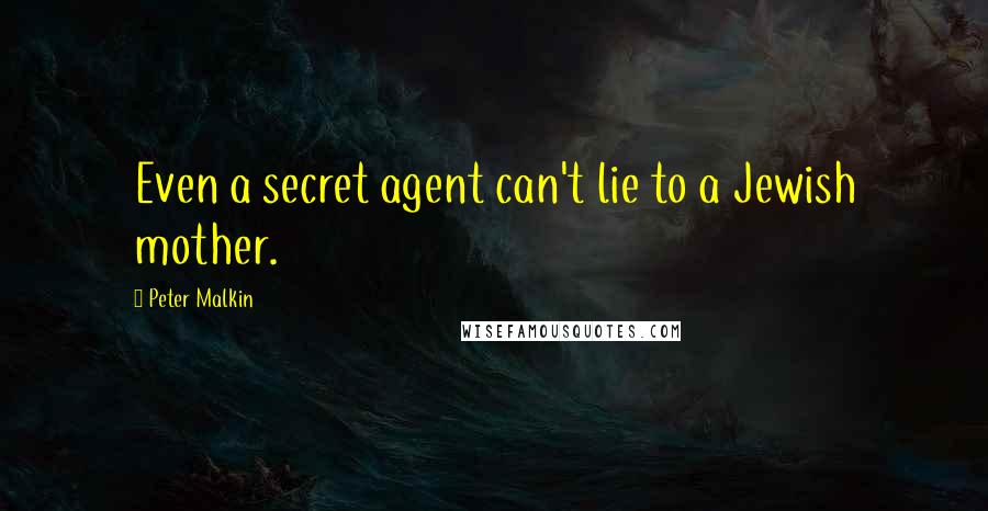 Peter Malkin Quotes: Even a secret agent can't lie to a Jewish mother.