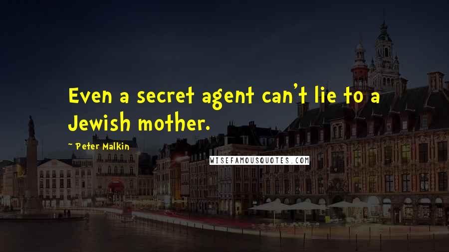 Peter Malkin Quotes: Even a secret agent can't lie to a Jewish mother.