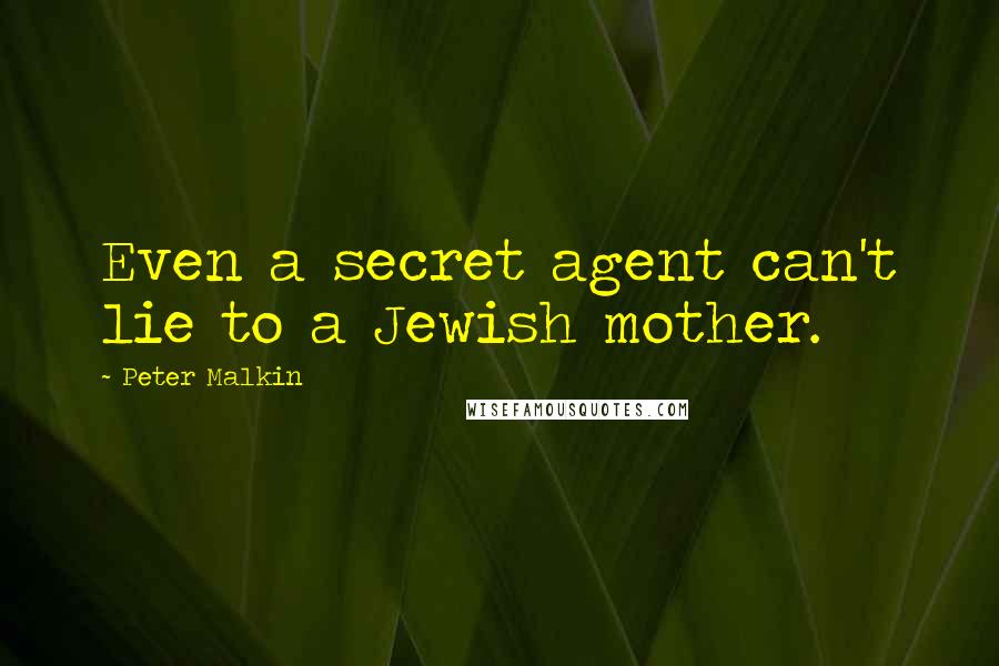 Peter Malkin Quotes: Even a secret agent can't lie to a Jewish mother.