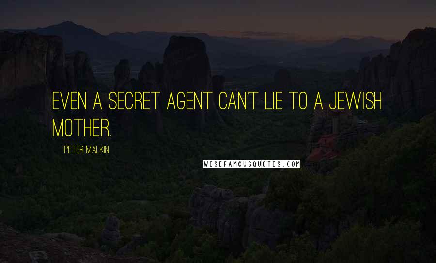 Peter Malkin Quotes: Even a secret agent can't lie to a Jewish mother.